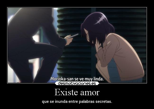Existe amor - que se inunda entre palabras secretas.