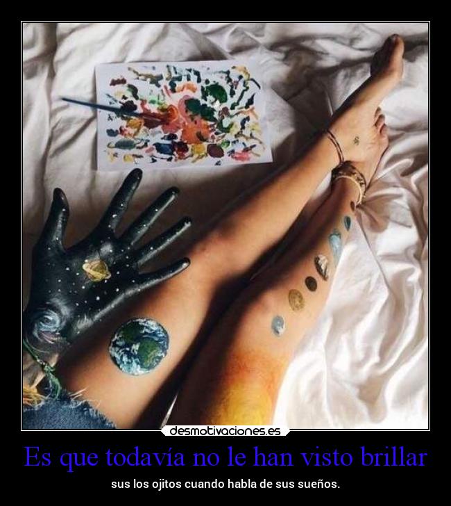 Es que todavía no le han visto brillar - sus los ojitos cuando habla de sus sueños.