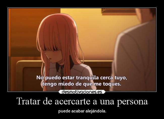 Tratar de acercarte a una persona - puede acabar alejándola.
