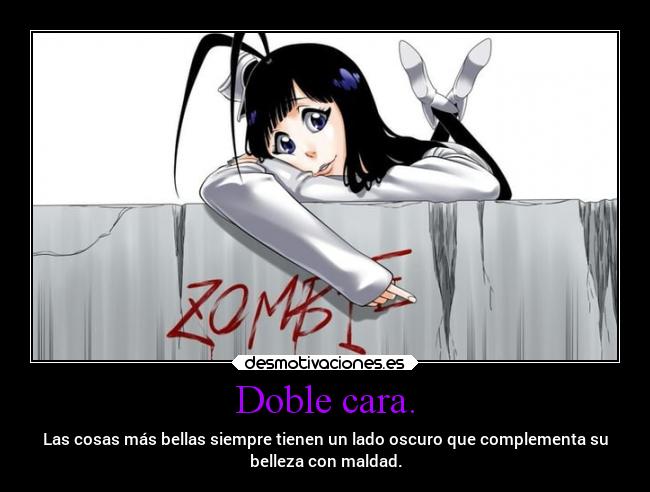 Doble cara. - Las cosas más bellas siempre tienen un lado oscuro que complementa su
belleza con maldad.