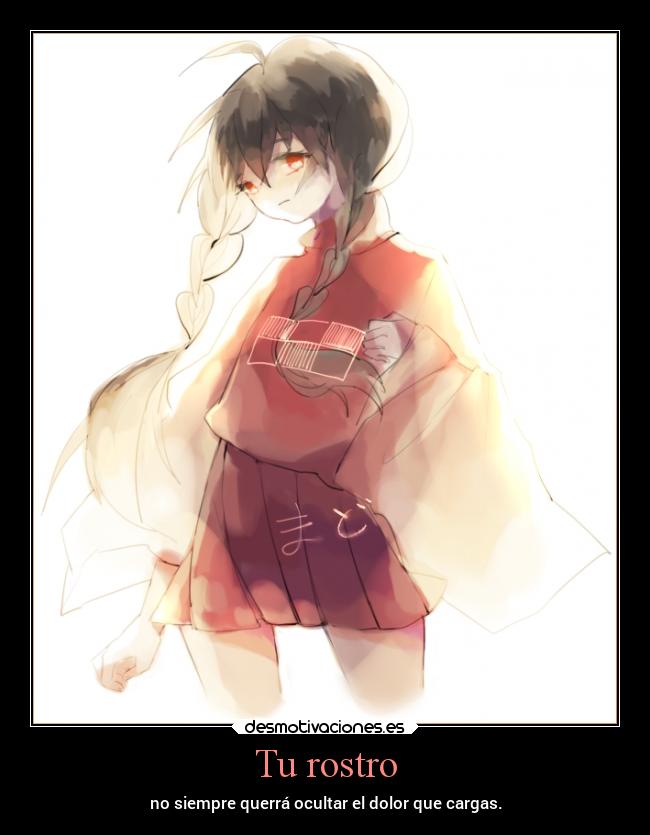 Tu rostro - no siempre querrá ocultar el dolor que cargas.
