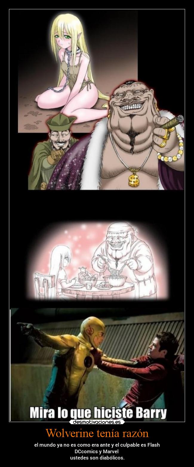 Wolverine tenía razón - el mundo ya no es como era ante y el culpable es Flash
DCcomics y Marvel
ustedes son diabólicos.