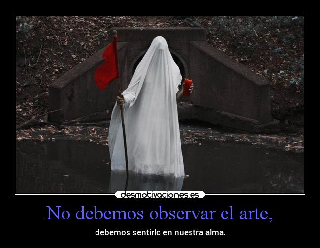 No debemos observar el arte, - 