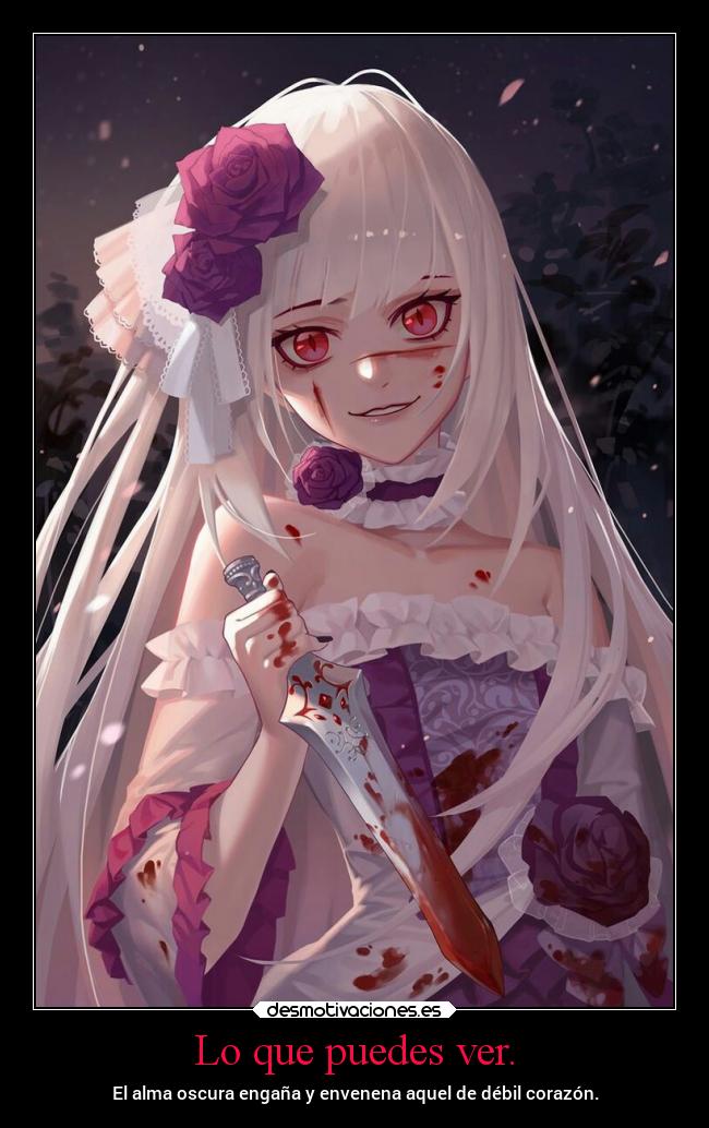 Lo que puedes ver. - El alma oscura engaña y envenena aquel de débil corazón.