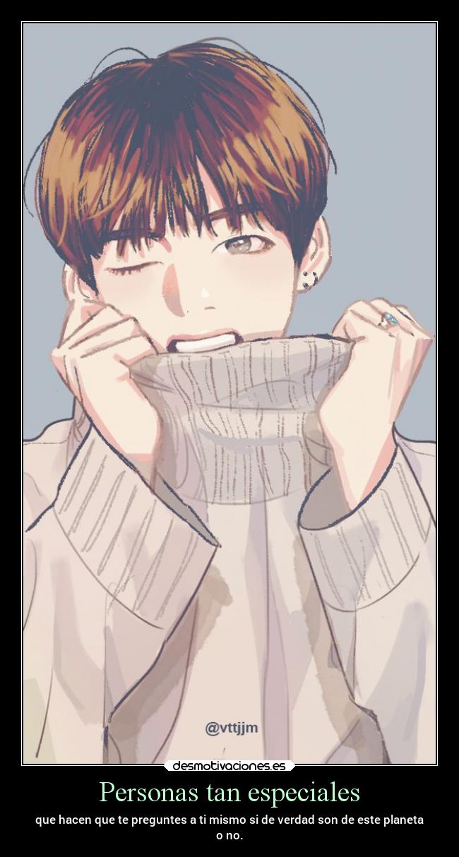 Personas tan especiales - que hacen que te preguntes a ti mismo si de verdad son de este planeta
o no.
