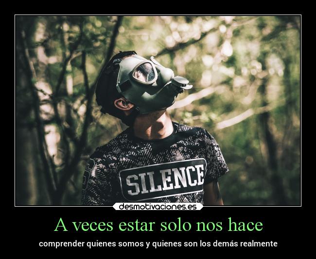 A veces estar solo nos hace - comprender quienes somos y quienes son los demás realmente