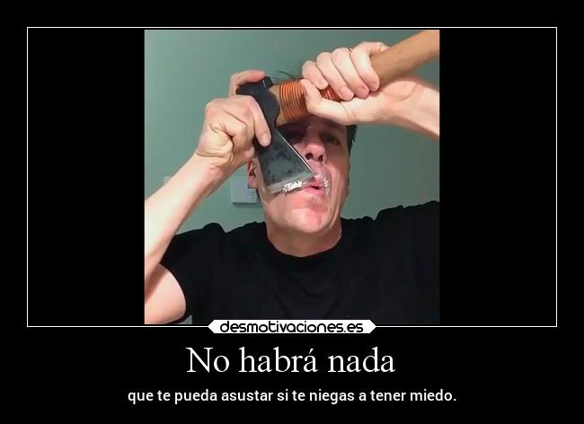 No habrá nada - que te pueda asustar si te niegas a tener miedo.