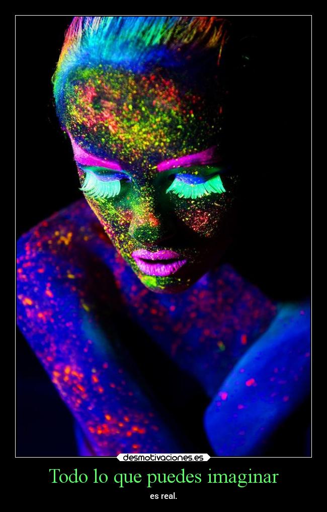 Todo lo que puedes imaginar - es real.
