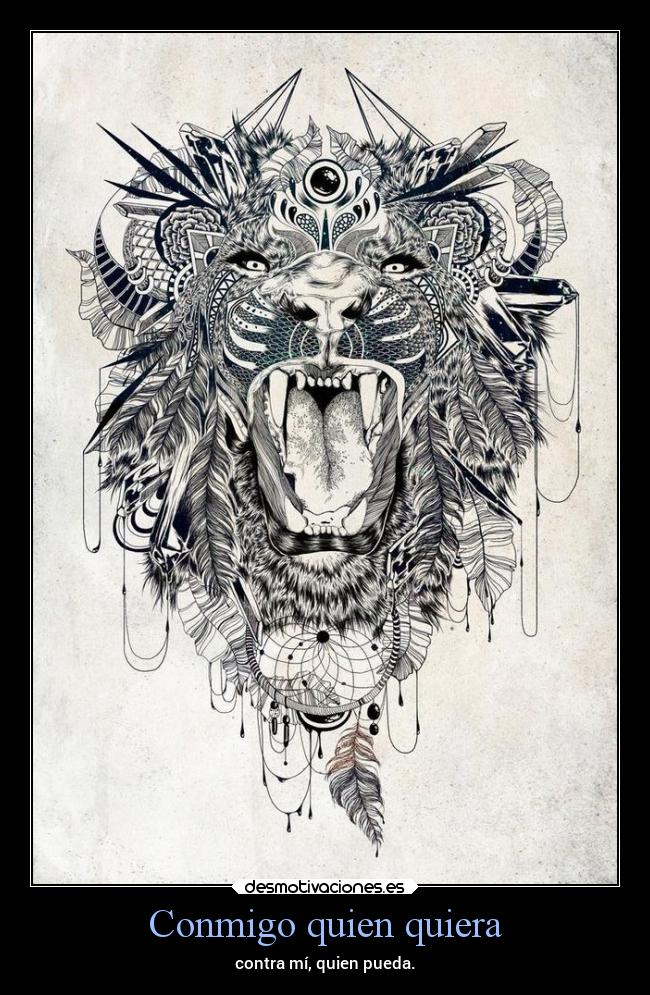 Conmigo quien quiera - contra mí, quien pueda.