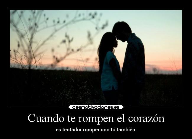 Cuando te rompen el corazón - es tentador romper uno tú también.