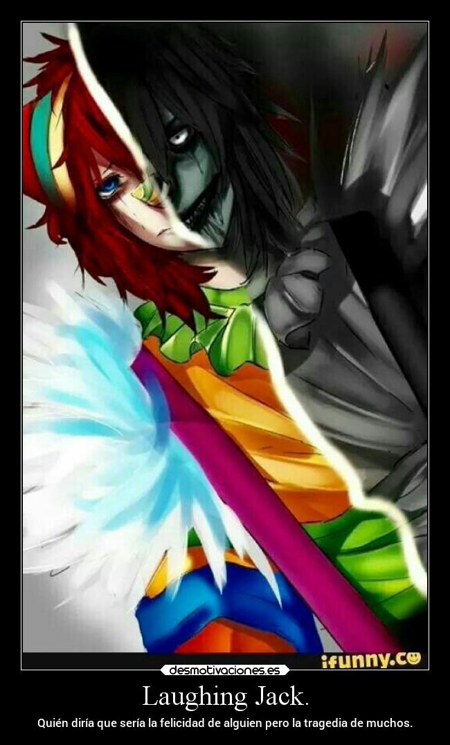 Laughing Jack. - Quién diría que sería la felicidad de alguien pero la tragedia de muchos.