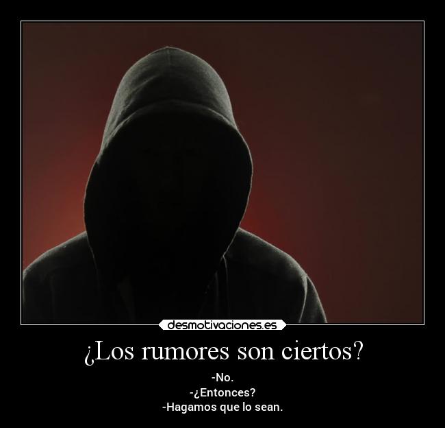 ¿Los rumores son ciertos? - -No.
-¿Entonces?
-Hagamos que lo sean.