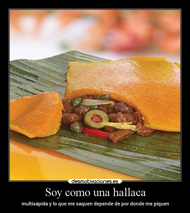 Soy como una hallaca - multisápida y lo que me saquen depende de por donde me piquen
