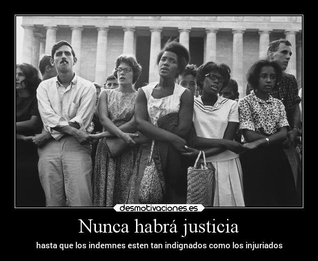 Nunca habrá justicia - hasta que los indemnes esten tan indignados como los injuriados