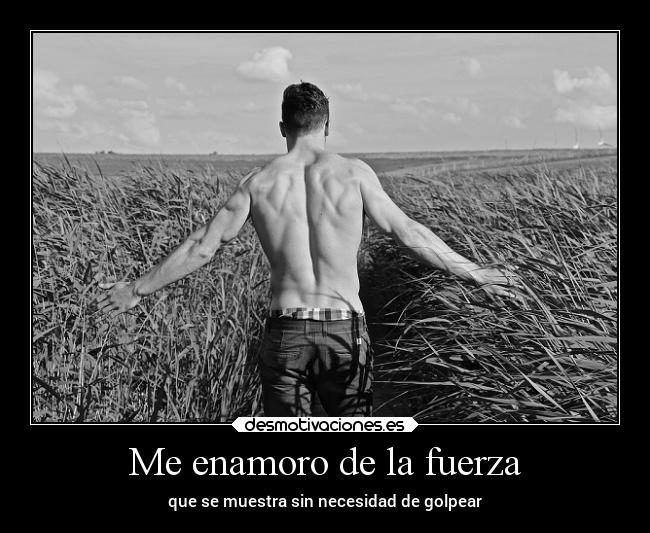 Me enamoro de la fuerza -