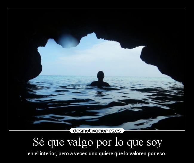 Sé que valgo por lo que soy -