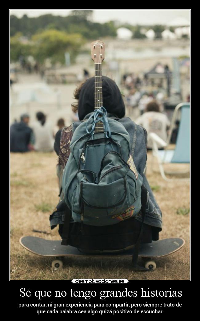 Sé que no tengo grandes historias -