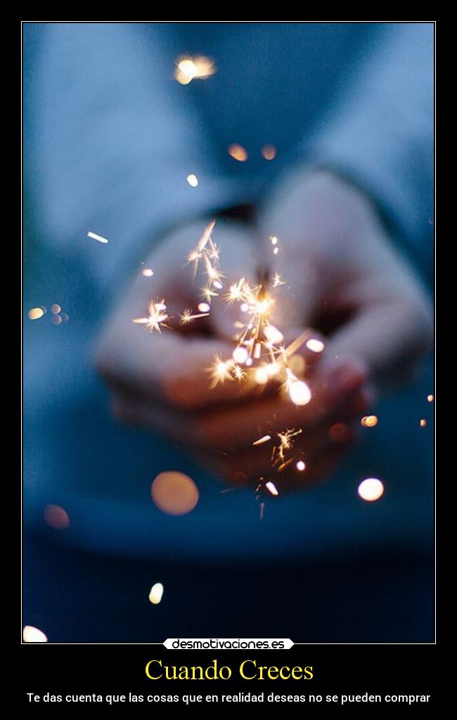 Cuando Creces - Te das cuenta que las cosas que en realidad deseas no se pueden comprar