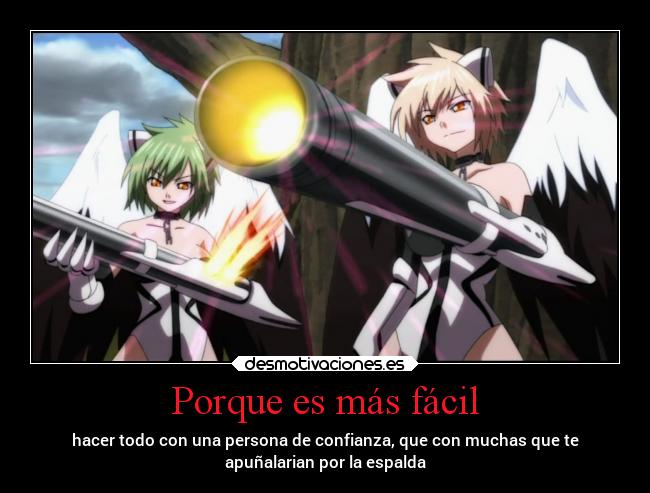 Porque es más fácil - hacer todo con una persona de confianza, que con muchas que te
apuñalarian por la espalda