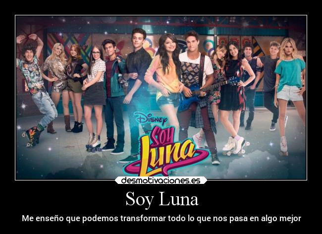 Soy Luna - Me enseño que podemos transformar todo lo que nos pasa en algo mejor