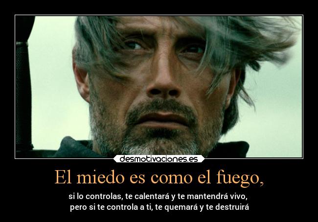 El miedo es como el fuego, - 