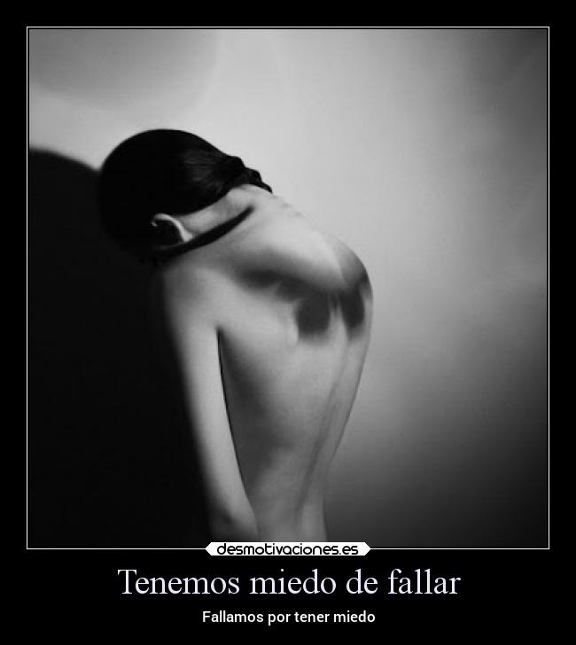 Tenemos miedo de fallar - Fallamos por tener miedo