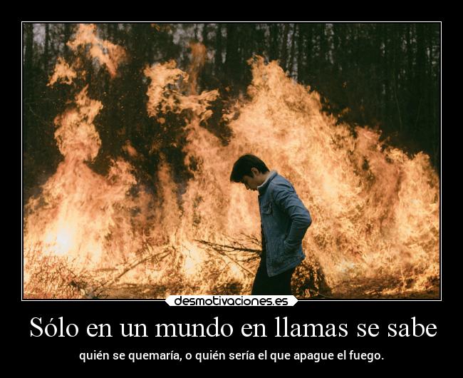 Sólo en un mundo en llamas se sabe -