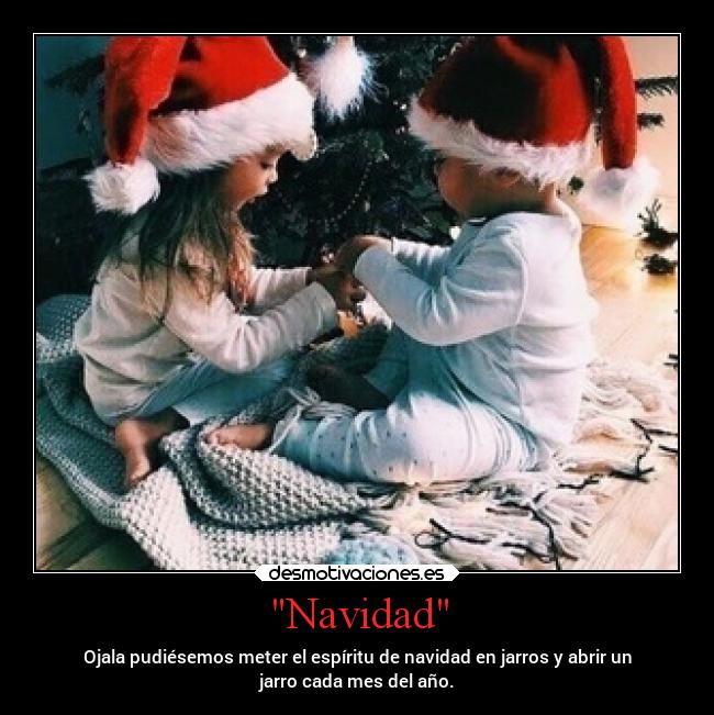 Navidad - Ojala pudiésemos meter el espíritu de navidad en jarros y abrir un
jarro cada mes del año.