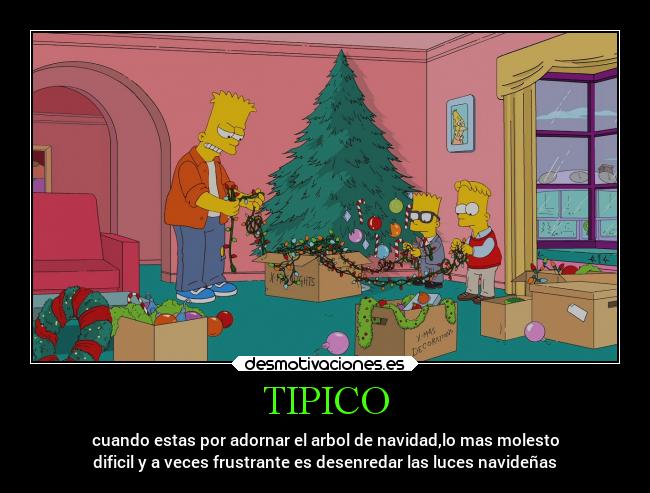 TIPICO - cuando estas por adornar el arbol de navidad,lo mas molesto
dificil y a veces frustrante es desenredar las luces navideñas