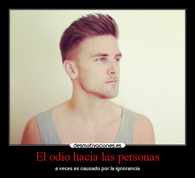 El odio hacia las personas - a veces es causado por la ignorancia