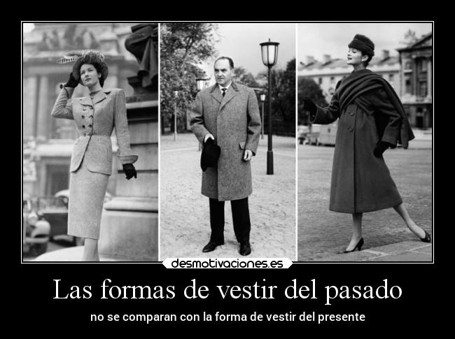 Las formas de vestir del pasado - no se comparan con la forma de vestir del presente