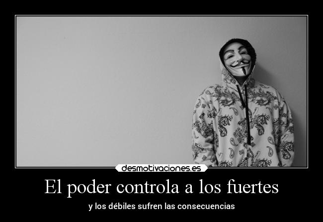 El poder controla a los fuertes - y los débiles sufren las consecuencias