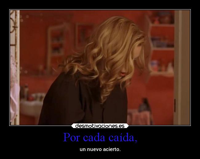 Por cada caída, - un nuevo acierto.