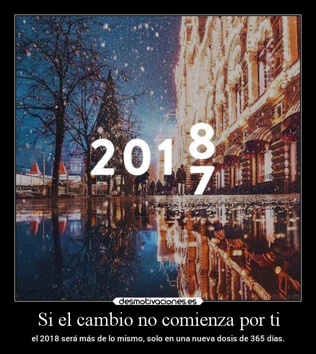 Si el cambio no comienza por ti - el 2018 será más de lo mismo, solo en una nueva dosis de 365 días.
