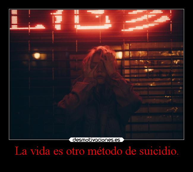 La vida es otro método de suicidio. -