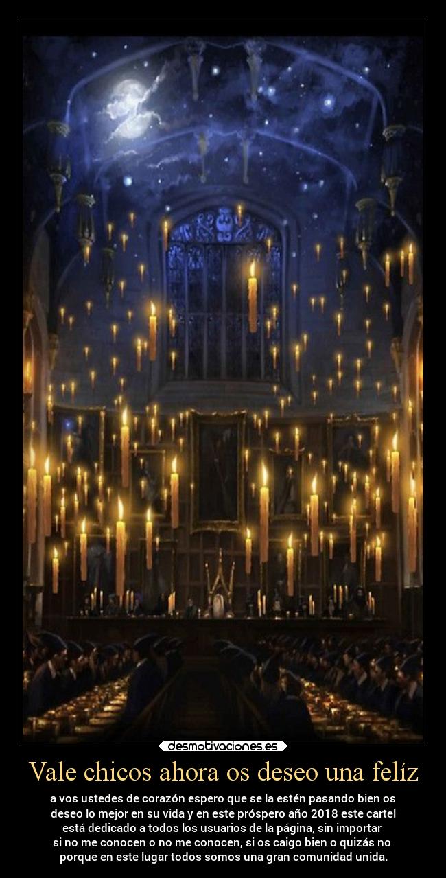 Vale chicos ahora os deseo una felíz - a vos ustedes de corazón espero que se la estén pasando bien os
deseo lo mejor en su vida y en este próspero año 2018 este cartel
está dedicado a todos los usuarios de la página, sin importar
si no me conocen o no me conocen, si os caigo bien o quizás no
porque en este lugar todos somos una gran comunidad unida.