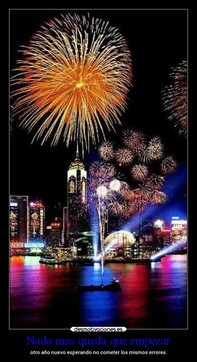 Nada mas queda que empezar - otro año nuevo esperando no cometer los mismos errores.
