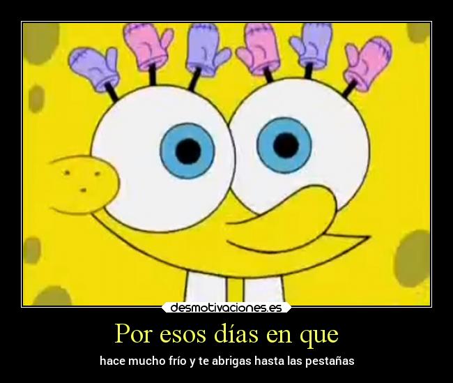 carteles vida humor mexico clima frio invierno abrigarse hasta pestanas bob esponja desmotivaciones