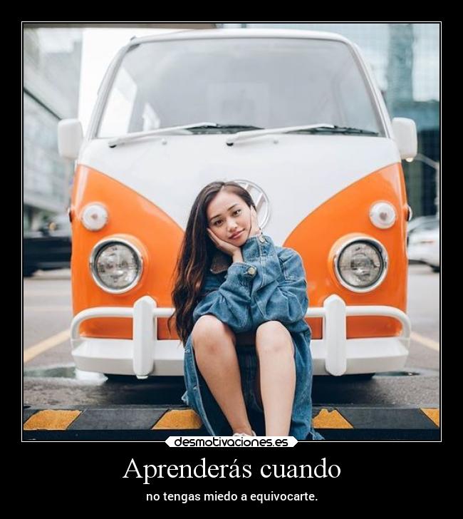 Aprenderás cuando - no tengas miedo a equivocarte.