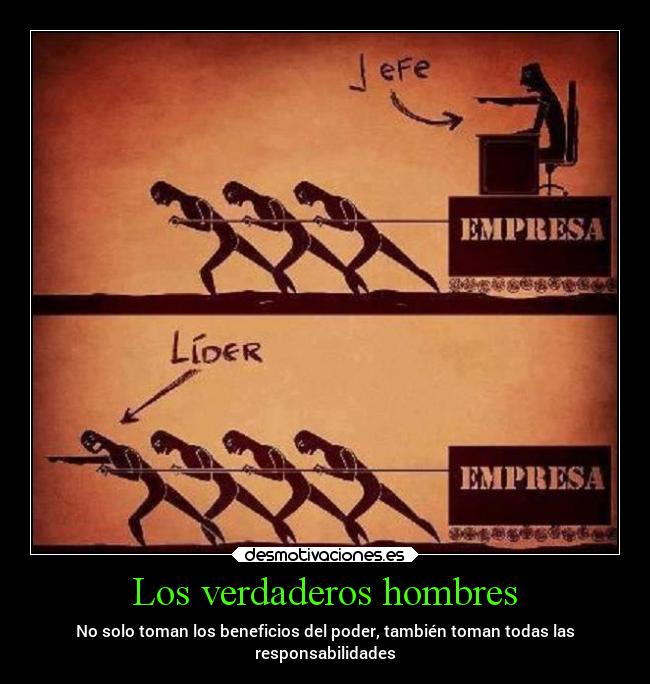 Los verdaderos hombres - No solo toman los beneficios del poder, también toman todas las
responsabilidades