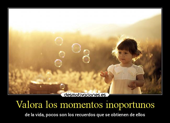 Valora los momentos inoportunos - 