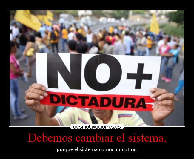 Debemos cambiar el sistema, - 