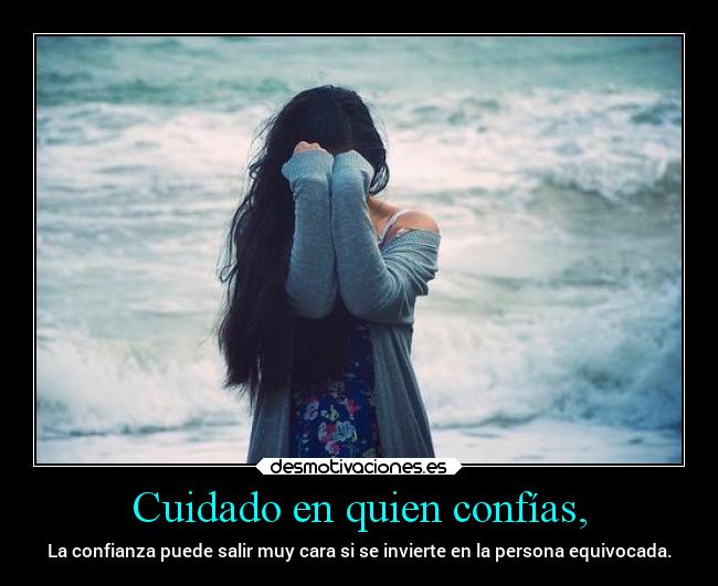 Cuidado en quien confías, -