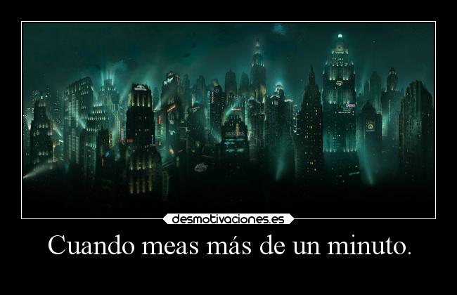 Cuando meas más de un minuto. - 