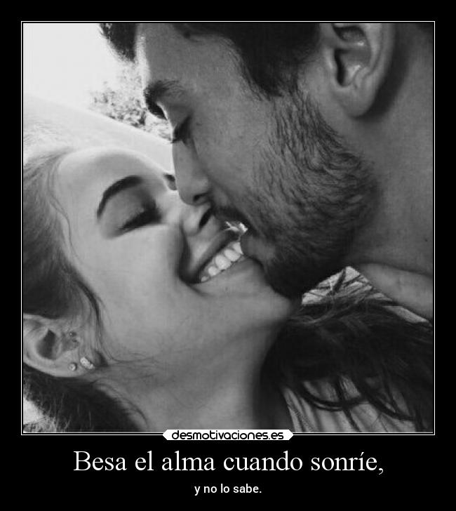 Besa el alma cuando sonríe, - 