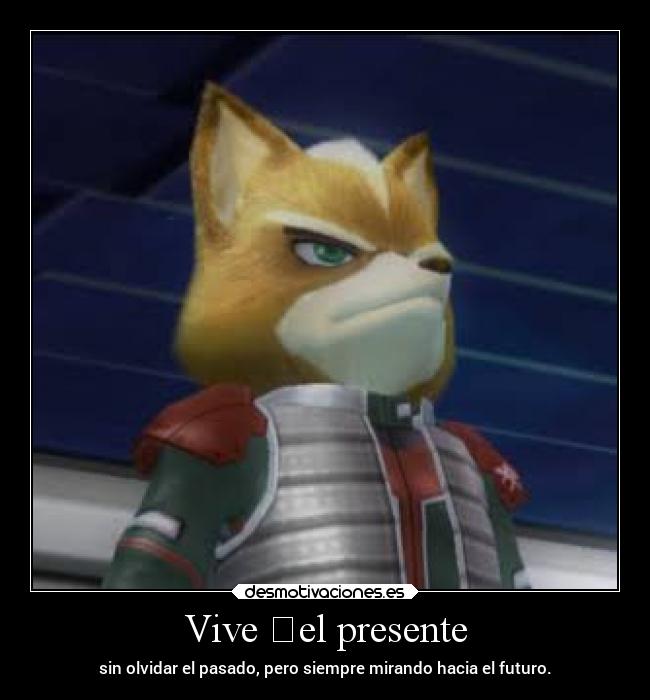 Vive el presente - sin olvidar el pasado, pero siempre mirando hacia el futuro.