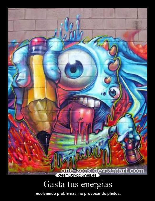 Gasta tus energias - resolviendo problemas, no provocando pleitos.