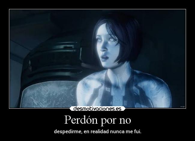 Perdón por no - despedirme, en realidad nunca me fui.