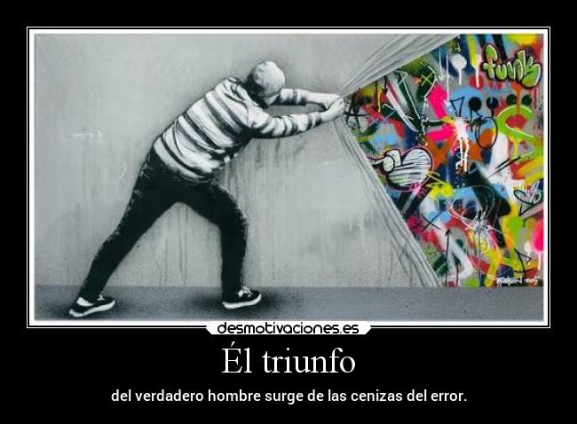 Él triunfo - del verdadero hombre surge de las cenizas del error.