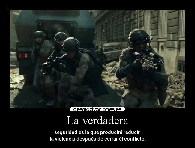 La verdadera - seguridad es la que producirá reducir
la violencia después de cerrar él conflicto.